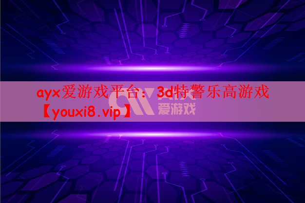 ayx爱游戏平台：3d特警乐高游戏