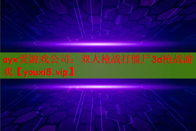 ayx爱游戏公司：双人枪战打僵尸3d枪战游戏