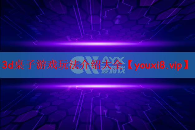 3d桌子游戏玩法介绍大全