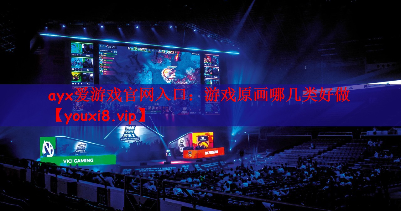ayx爱游戏官网入口：游戏原画哪几类好做