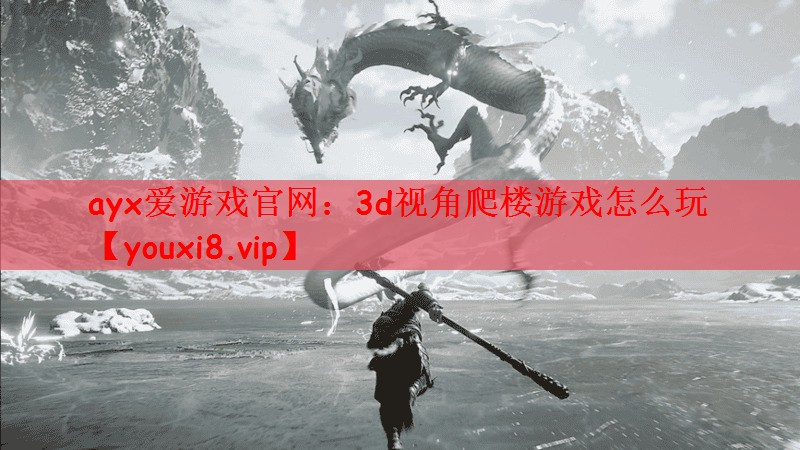 ayx爱游戏官网：3d视角爬楼游戏怎么玩