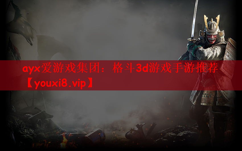 ayx爱游戏集团：格斗3d游戏手游推荐
