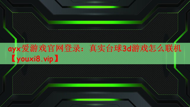 ayx爱游戏官网登录：真实台球3d游戏怎么联机