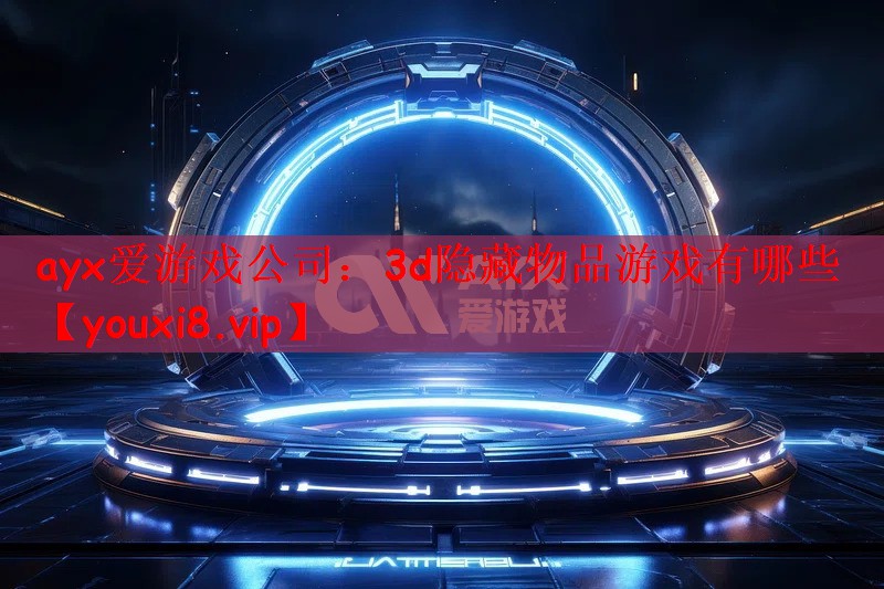 ayx爱游戏公司：3d隐藏物品游戏有哪些