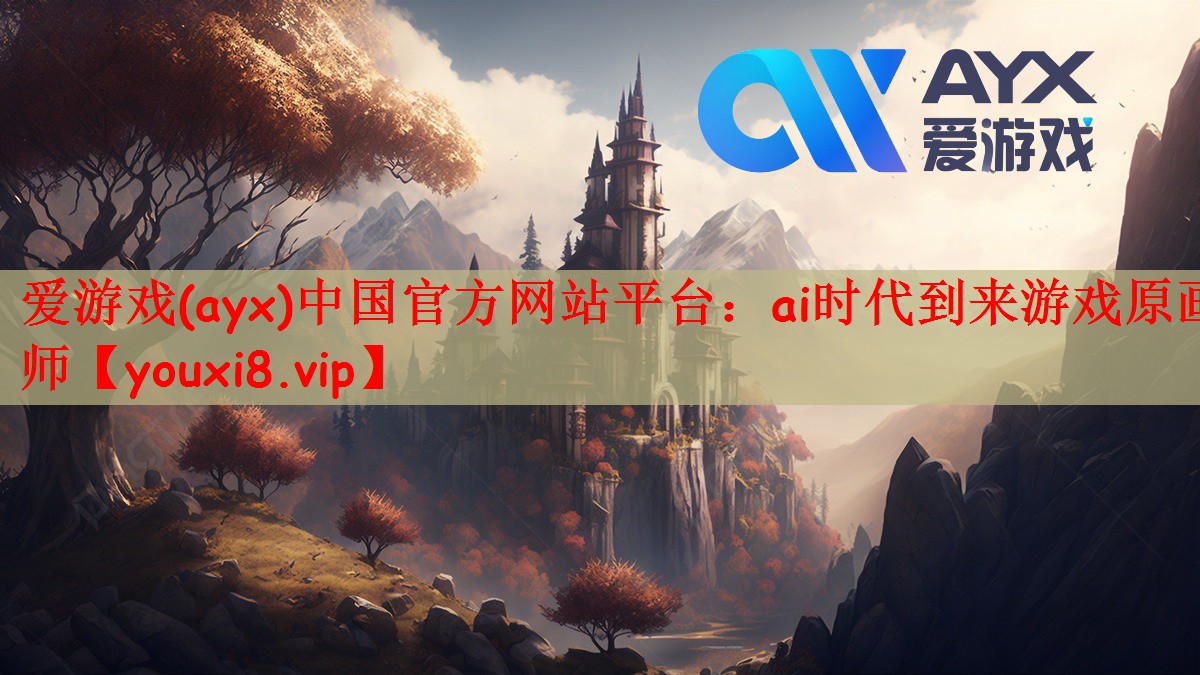 爱游戏(ayx)中国官方网站平台：ai时代到来游戏原画师