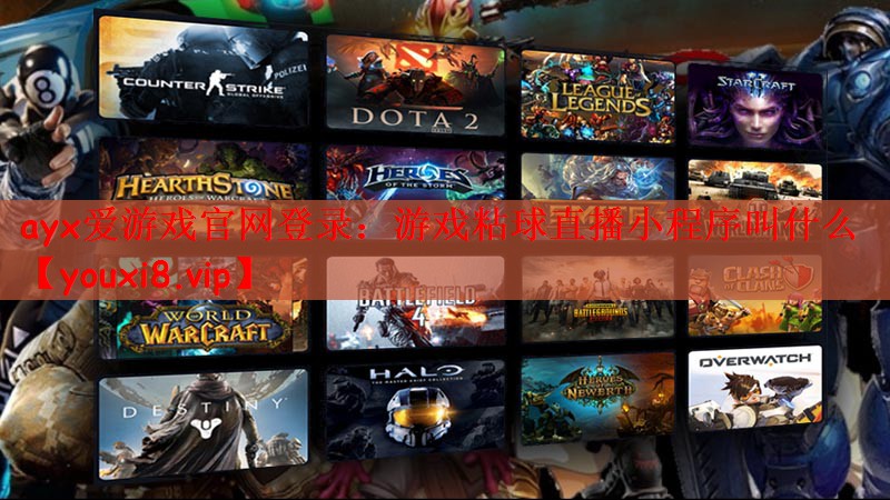 ayx爱游戏官网登录：游戏粘球直播小程序叫什么