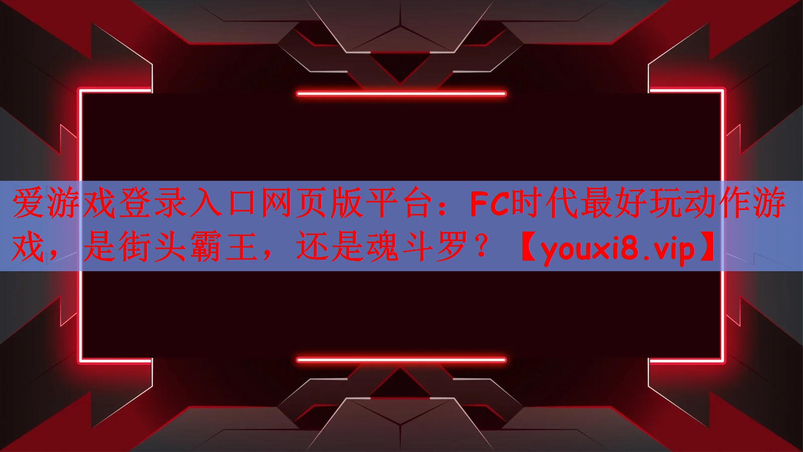 爱游戏登录入口网页版平台：FC时代最好玩动作游戏，是街头霸王，还是魂斗罗？