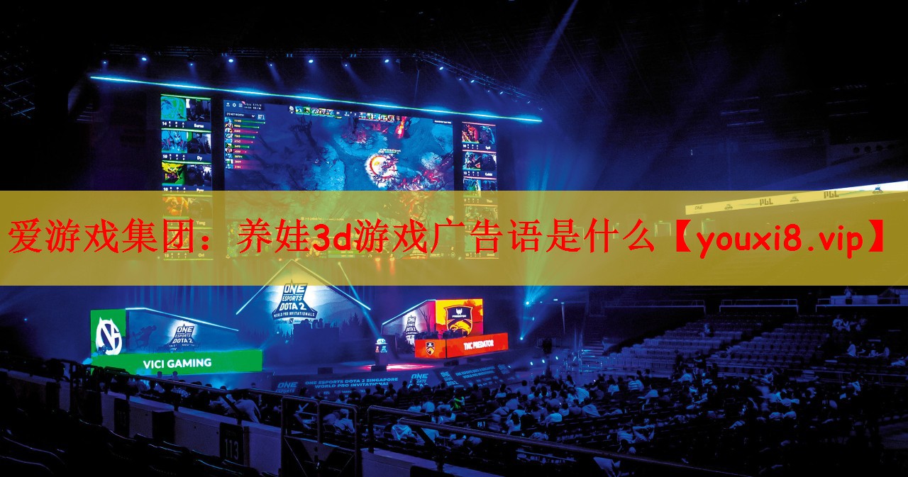 爱游戏集团：养娃3d游戏广告语是什么