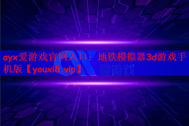 ayx爱游戏官网入口：地铁模拟器3d游戏手机版