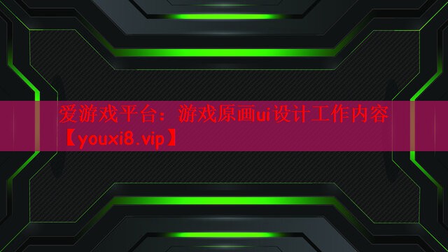 爱游戏平台：游戏原画ui设计工作内容