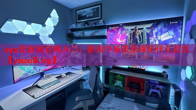 ayx爱游戏官网入口：游戏中场景原画是什么意思