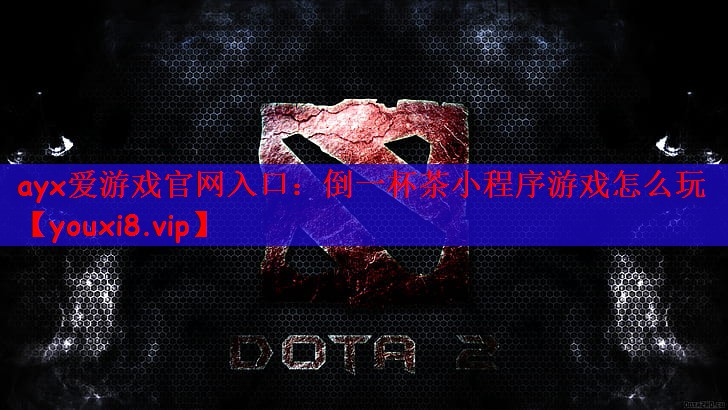 ayx爱游戏官网入口：倒一杯茶小程序游戏怎么玩