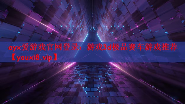 ayx爱游戏官网登录：游戏3d极品赛车游戏推荐