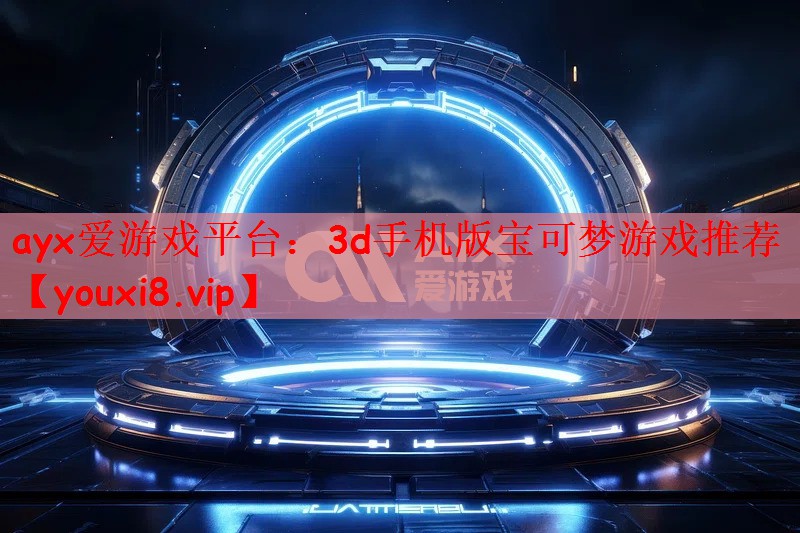 ayx爱游戏平台：3d手机版宝可